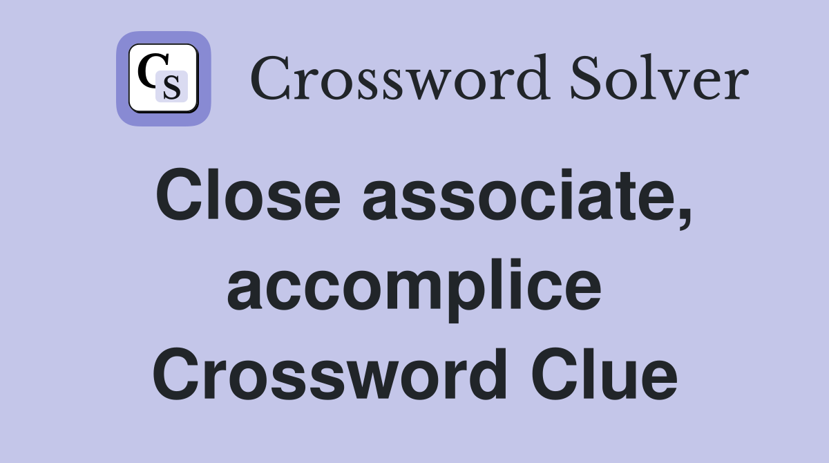 Close associate, accomplice Crossword Clue