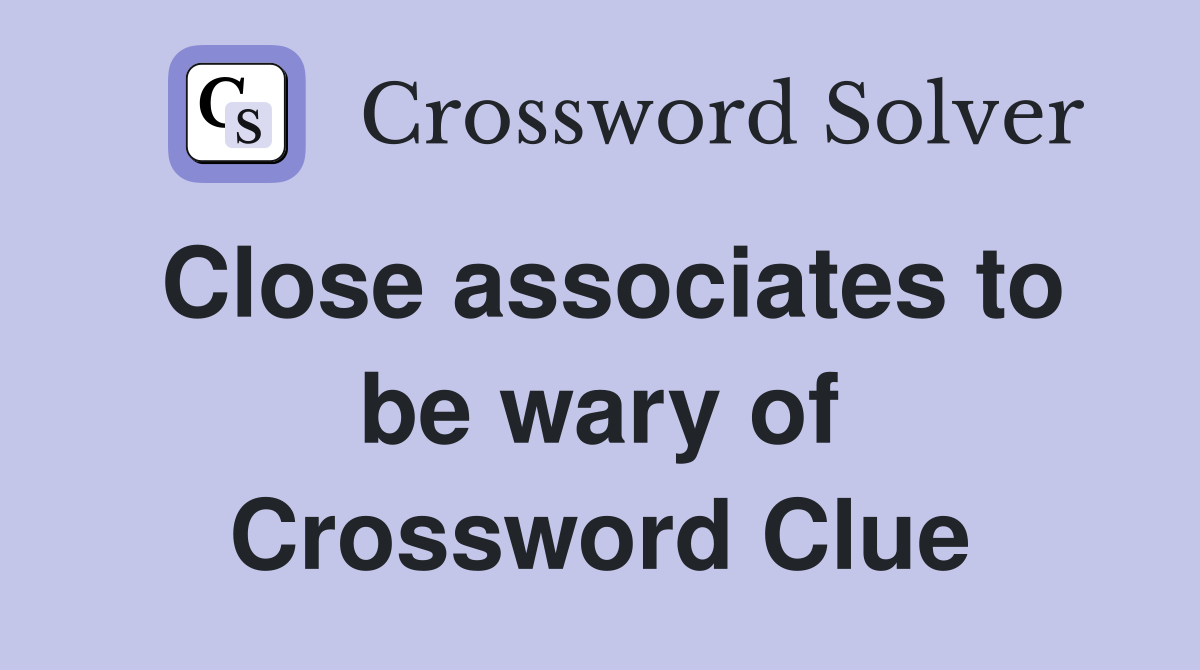 Close associates to be wary of Crossword Clue