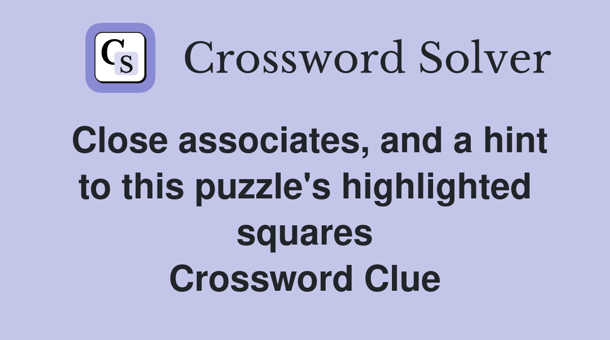 Close associates, and a hint to this puzzle's highlighted squares Crossword Clue