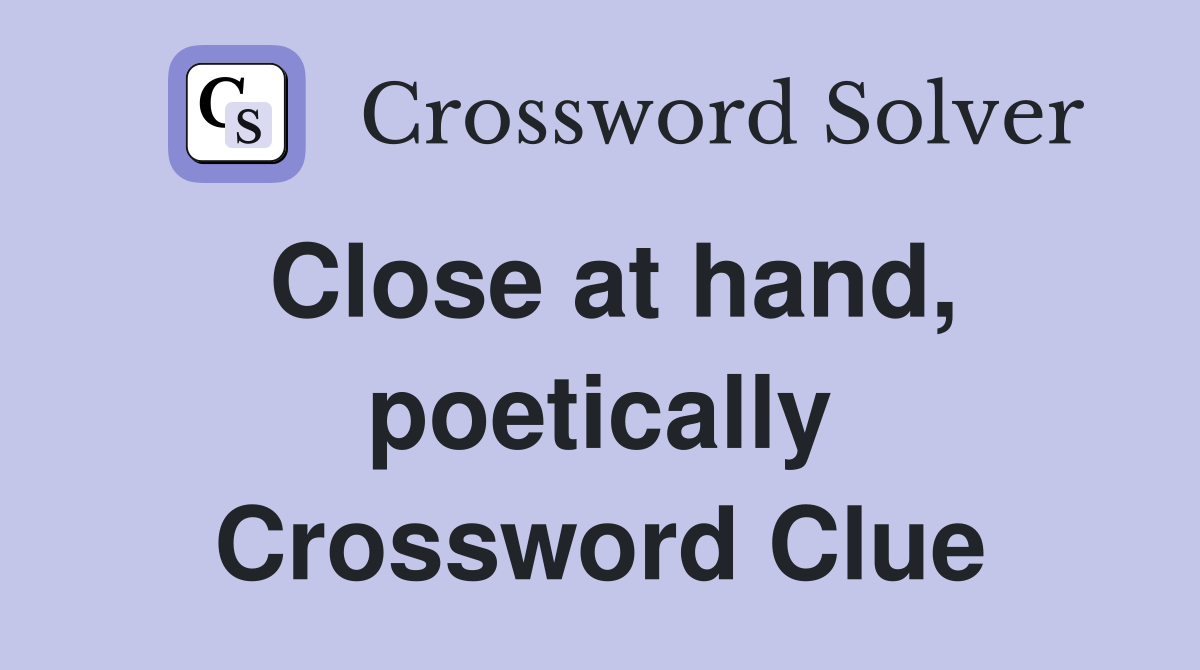 Close at hand, poetically Crossword Clue