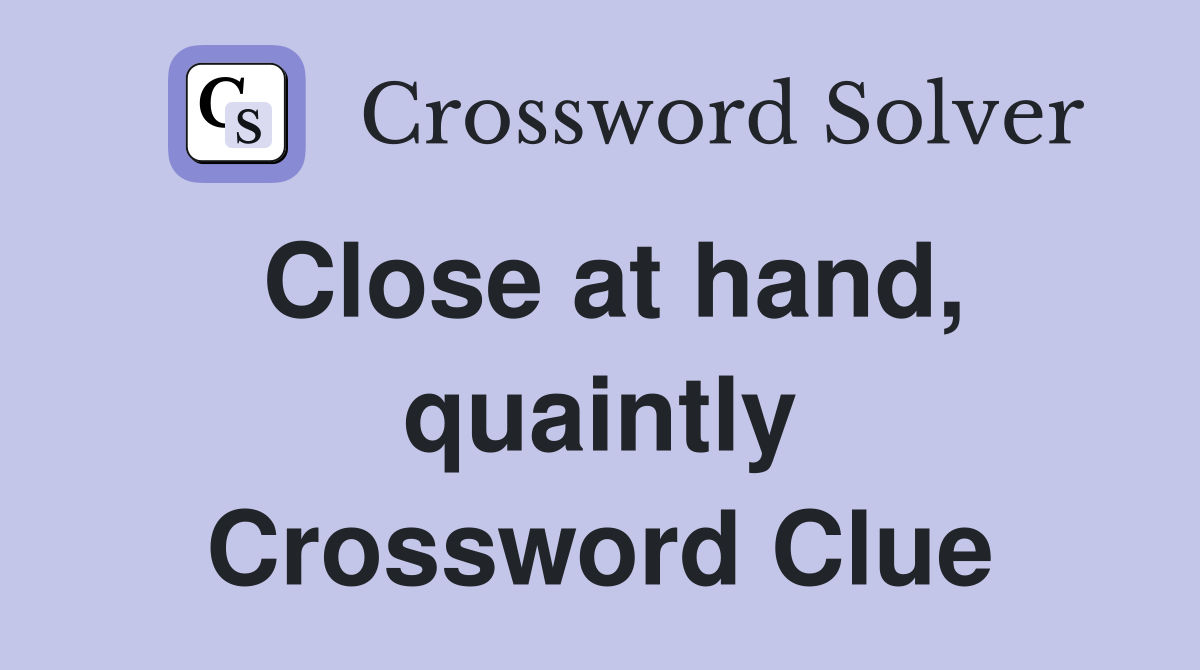 Close at hand, quaintly Crossword Clue