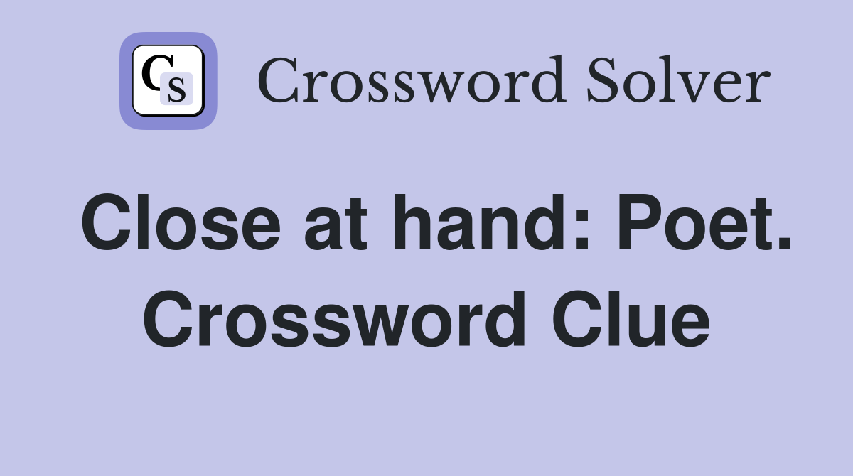 Close at hand: Poet. Crossword Clue