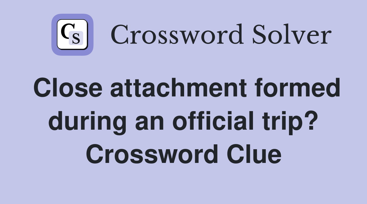 Close attachment formed during an official trip? Crossword Clue