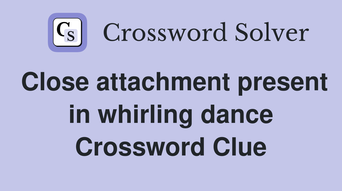 Close attachment present in whirling dance Crossword Clue