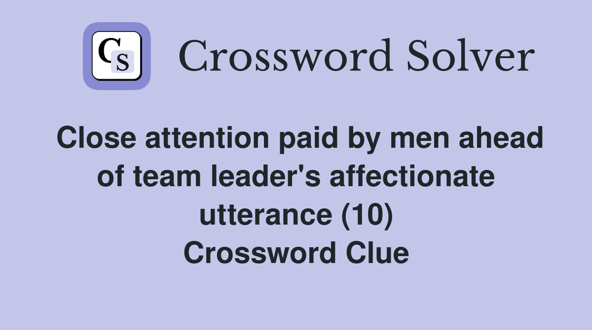 Close attention paid by men ahead of team leader's affectionate utterance (10) Crossword Clue