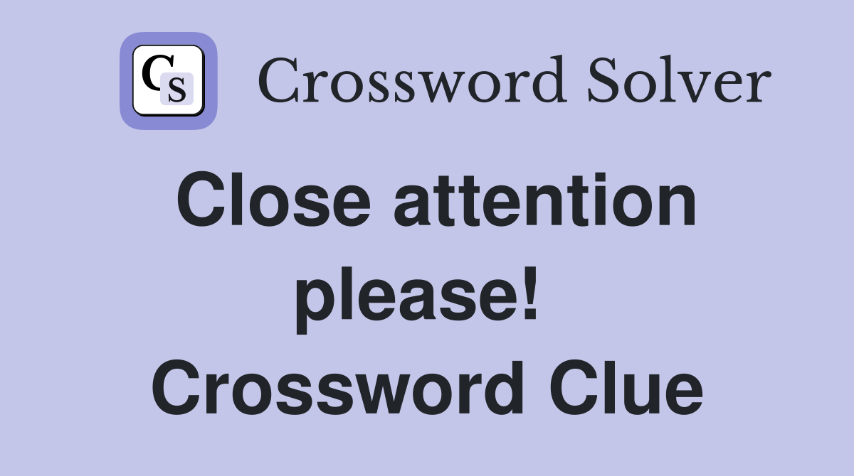 Close attention please!  Crossword Clue