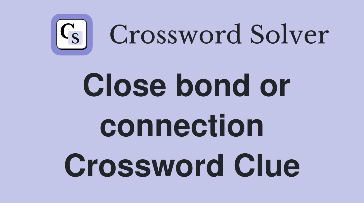 Close bond or connection Crossword Clue
