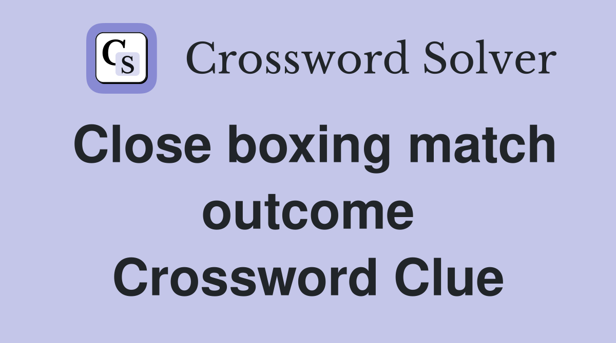 Close boxing match outcome Crossword Clue