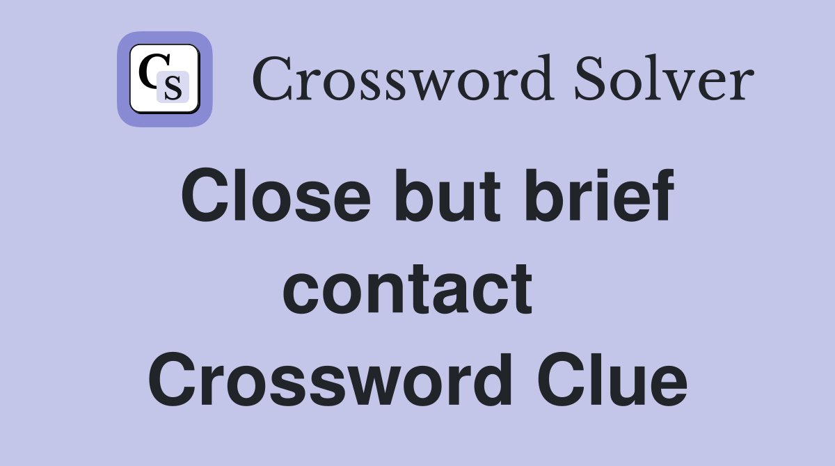 Close but brief contact  Crossword Clue