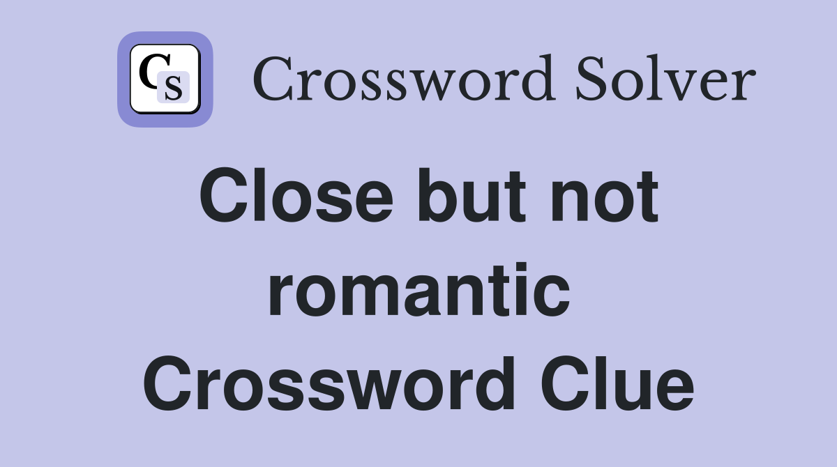 Close but not romantic Crossword Clue