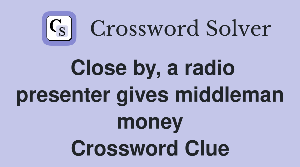 Close by, a radio presenter gives middleman money Crossword Clue
