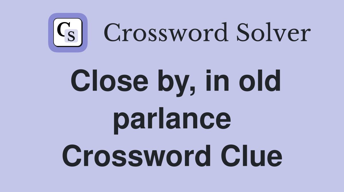 Close by, in old parlance Crossword Clue