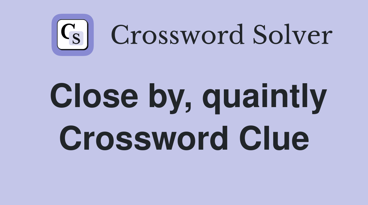 Close by, quaintly Crossword Clue