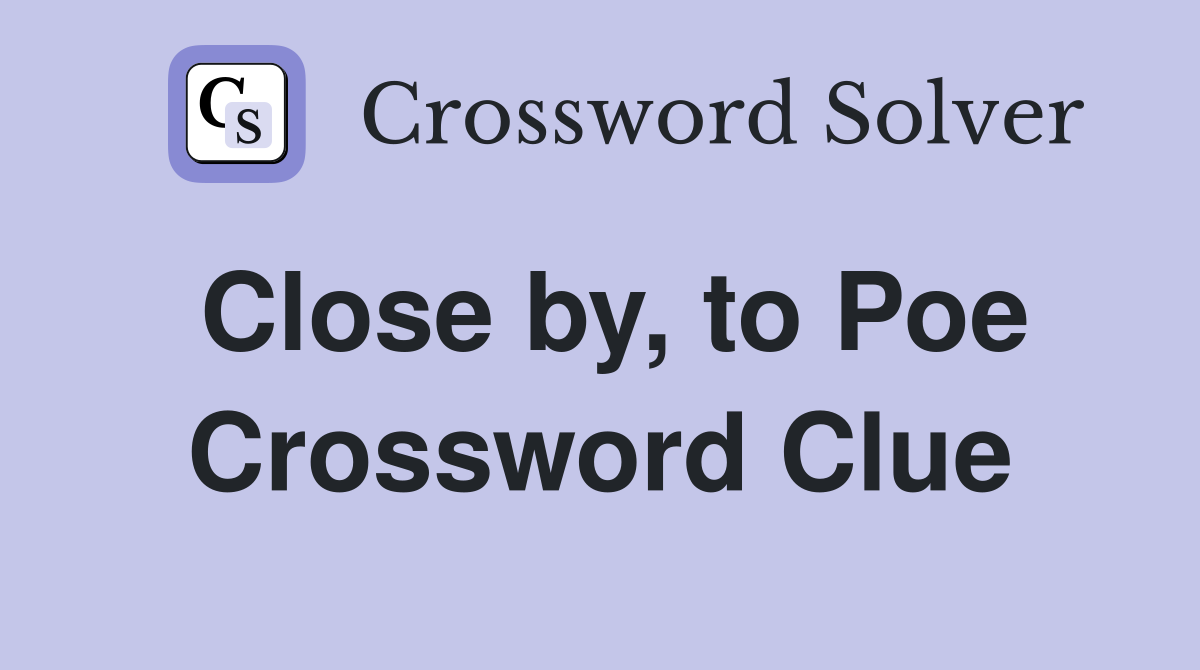Close by, to Poe Crossword Clue