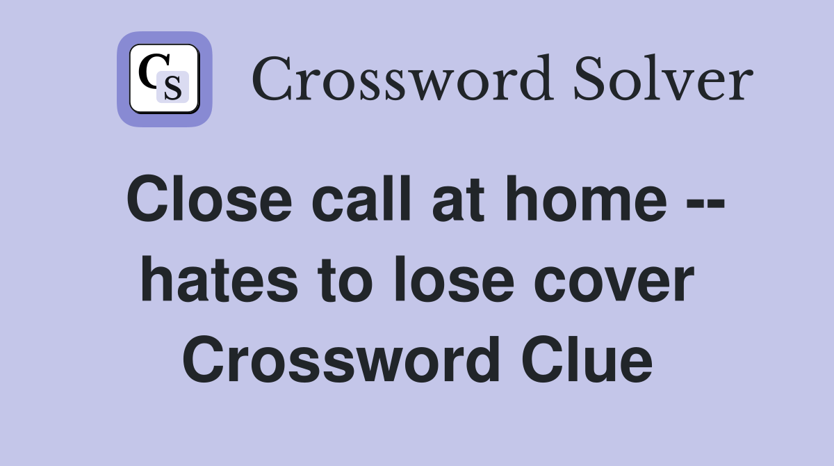 Close call at home -- hates to lose cover Crossword Clue