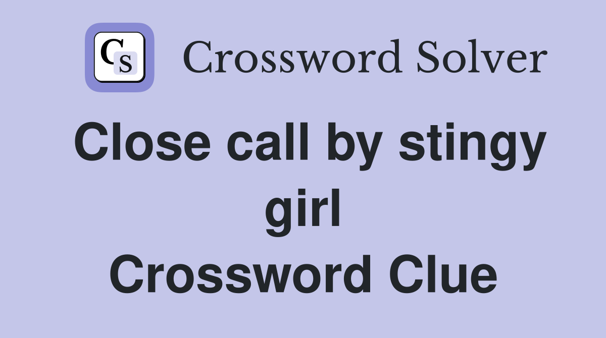 Close call by stingy girl Crossword Clue