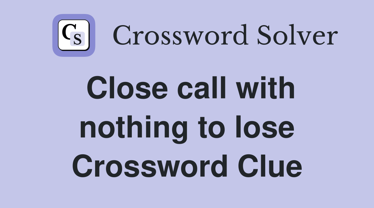 Close call with nothing to lose Crossword Clue