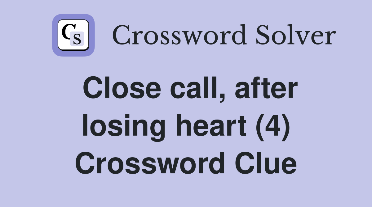 Close call, after losing heart (4) Crossword Clue