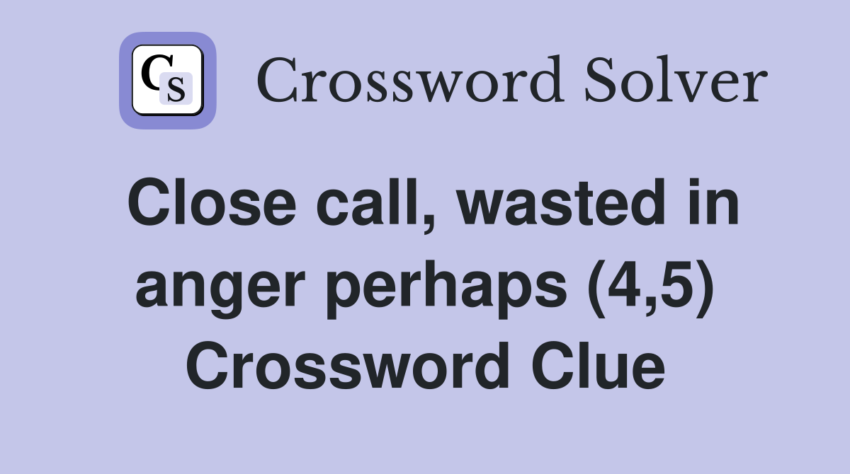 Close call, wasted in anger perhaps (4,5) Crossword Clue