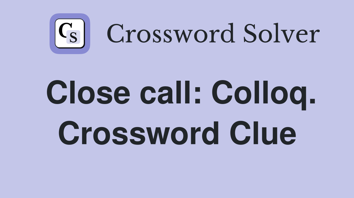 Close call: Colloq. Crossword Clue