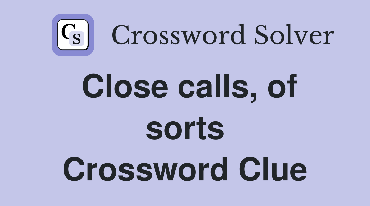 Close calls, of sorts Crossword Clue