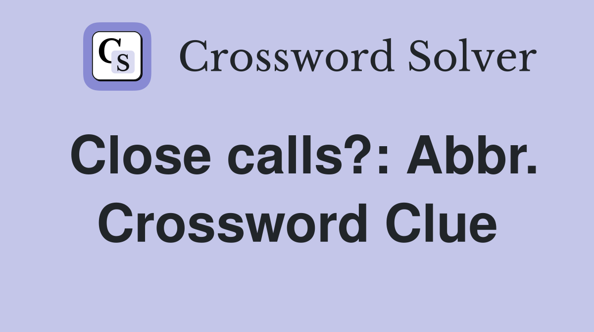 Close calls?: Abbr. Crossword Clue