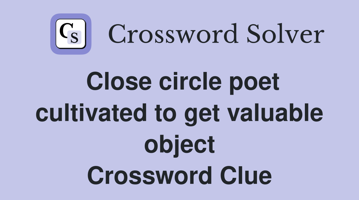 Close circle poet cultivated to get valuable object Crossword Clue