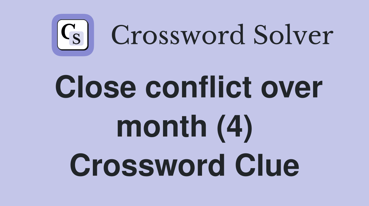 Close conflict over month (4) Crossword Clue