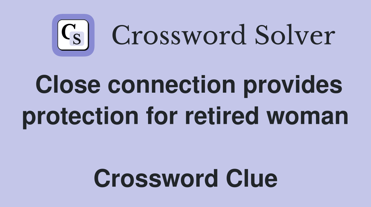 Close connection provides protection for retired woman  Crossword Clue