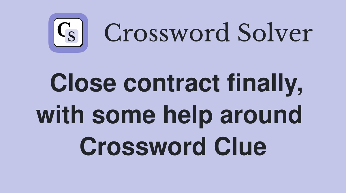 Close contract finally, with some help around  Crossword Clue
