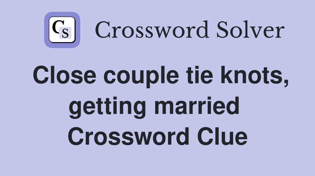 Close couple tie knots, getting married  Crossword Clue