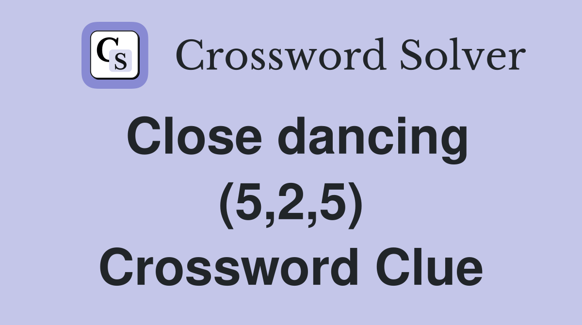 Close dancing (5,2,5) Crossword Clue