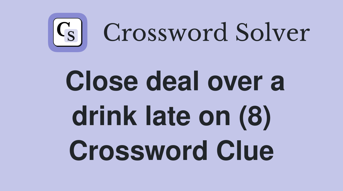 Close deal over a drink late on (8) Crossword Clue