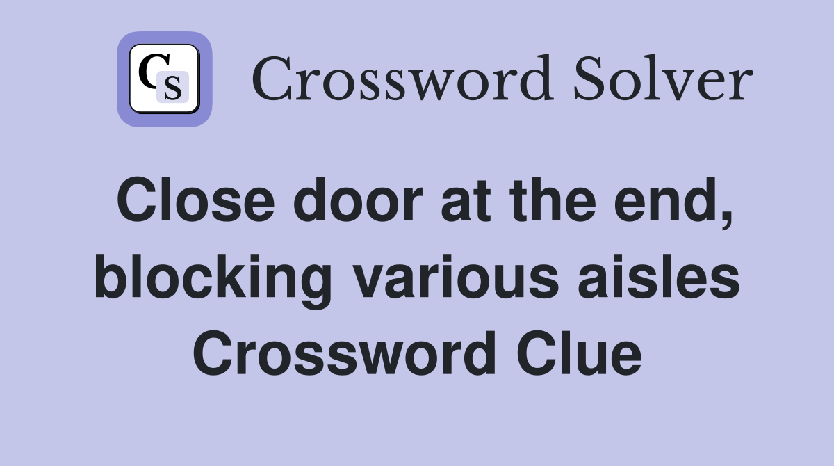 Close door at the end, blocking various aisles Crossword Clue