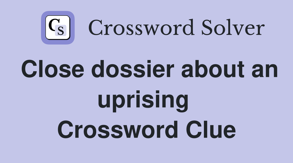Close dossier about an uprising  Crossword Clue