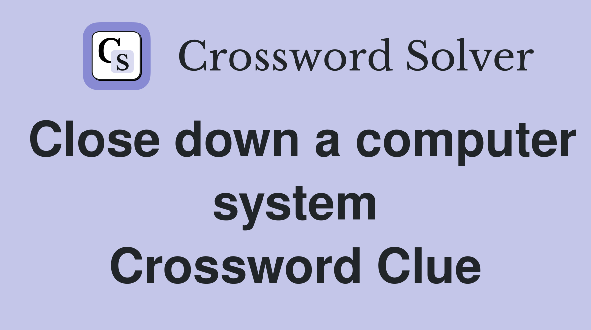 Close down a computer system Crossword Clue