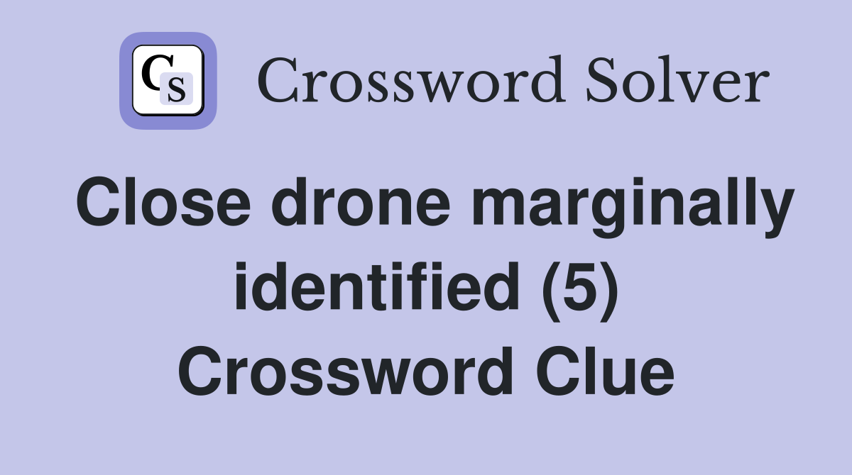 Close drone marginally identified (5) Crossword Clue
