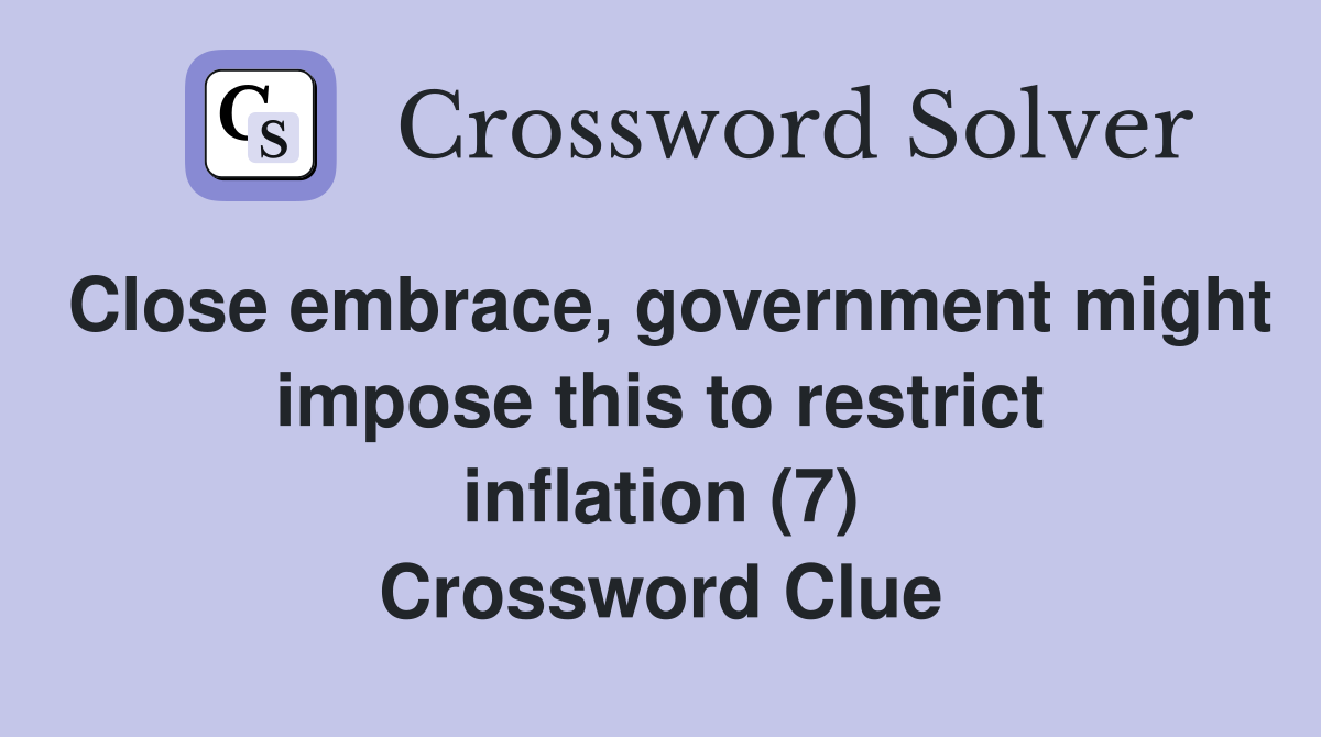 Close embrace, government might impose this to restrict inflation (7) Crossword Clue