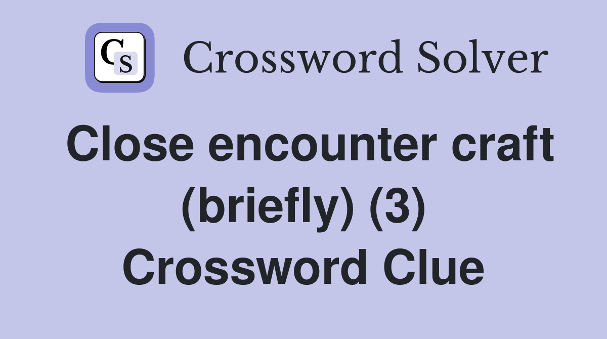 Close encounter craft (briefly) (3) Crossword Clue