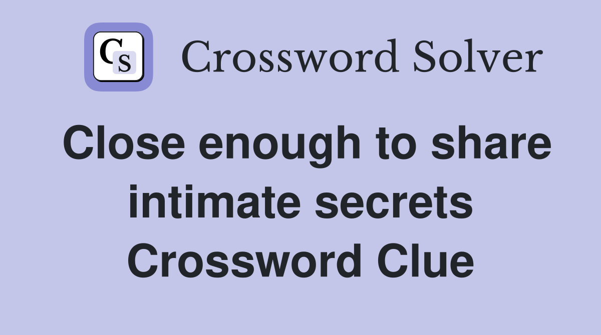 Close enough to share intimate secrets Crossword Clue