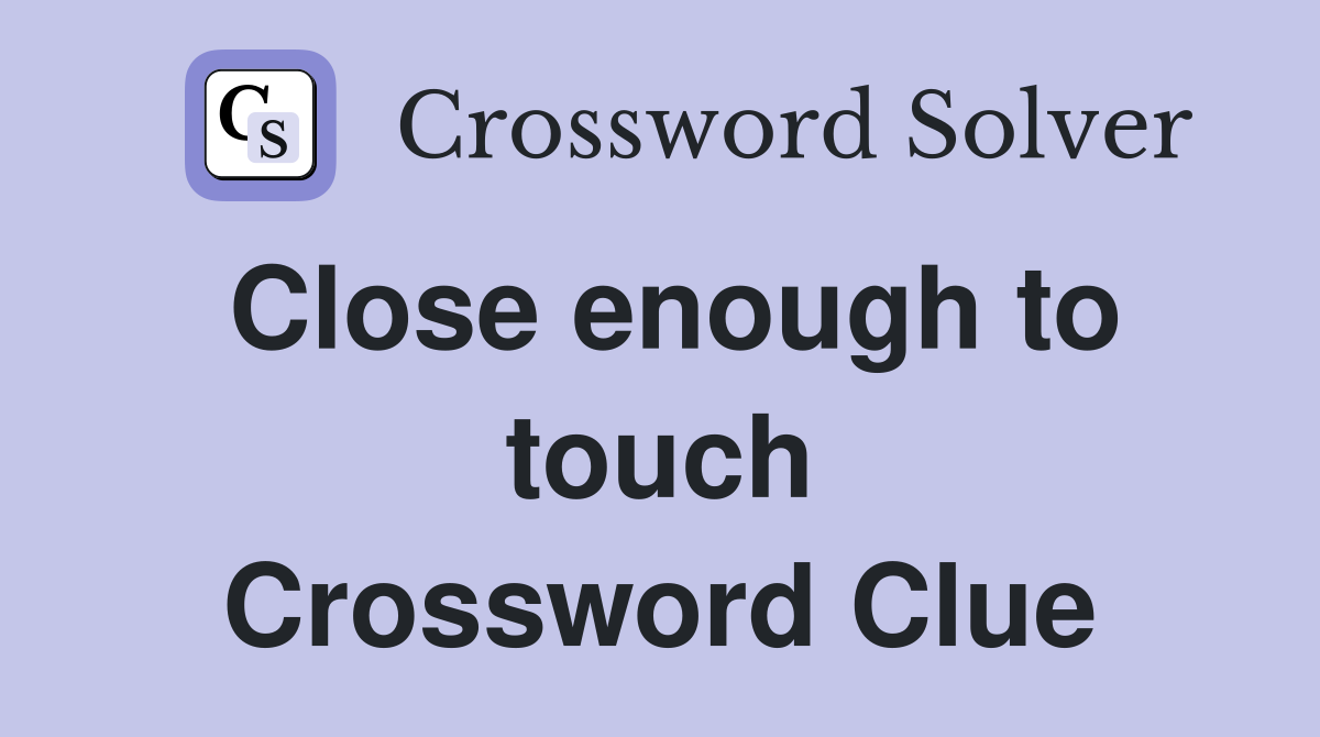 Close enough to touch Crossword Clue