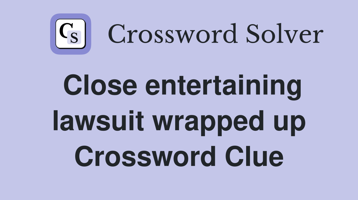 Close entertaining lawsuit wrapped up Crossword Clue