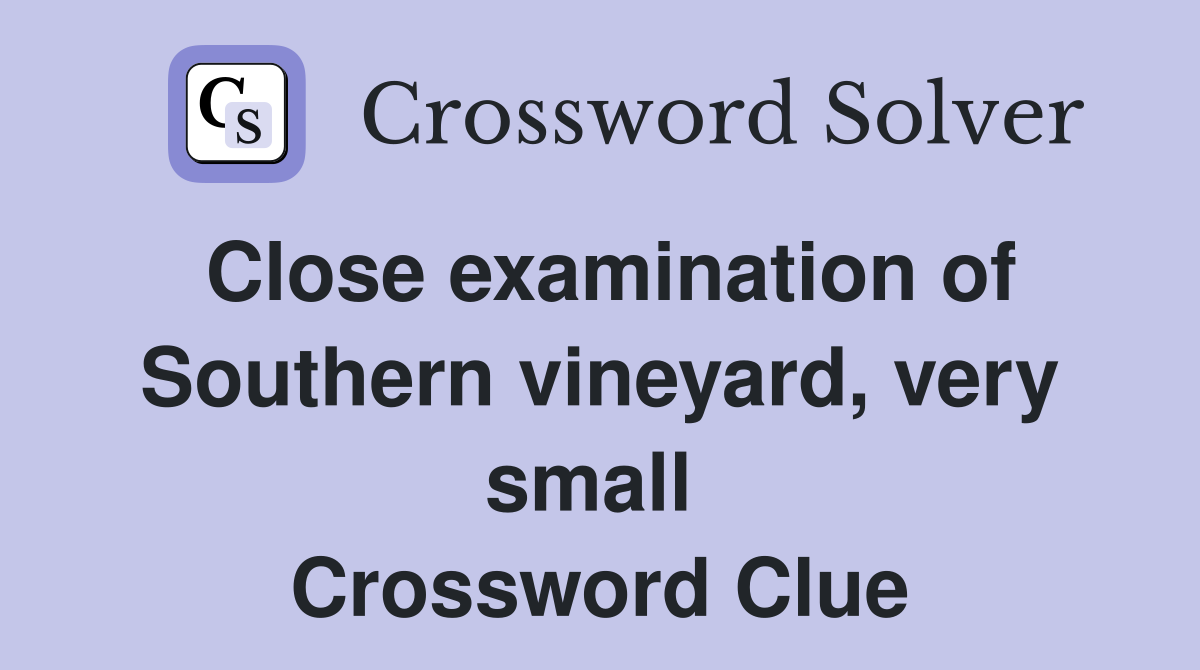 Close examination of Southern vineyard, very small  Crossword Clue
