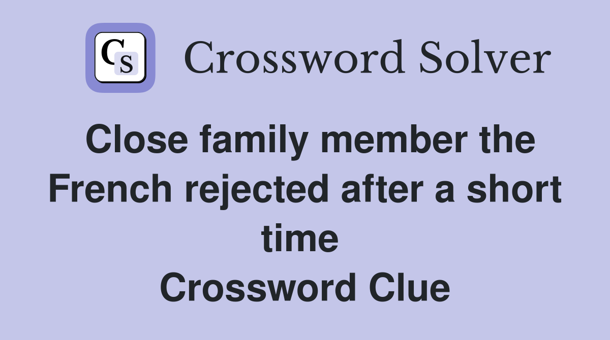 Close family member the French rejected after a short time  Crossword Clue