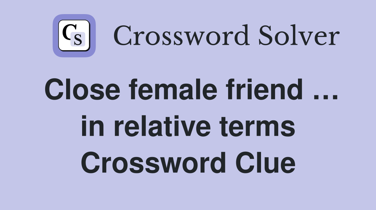 Close female friend … in relative terms Crossword Clue