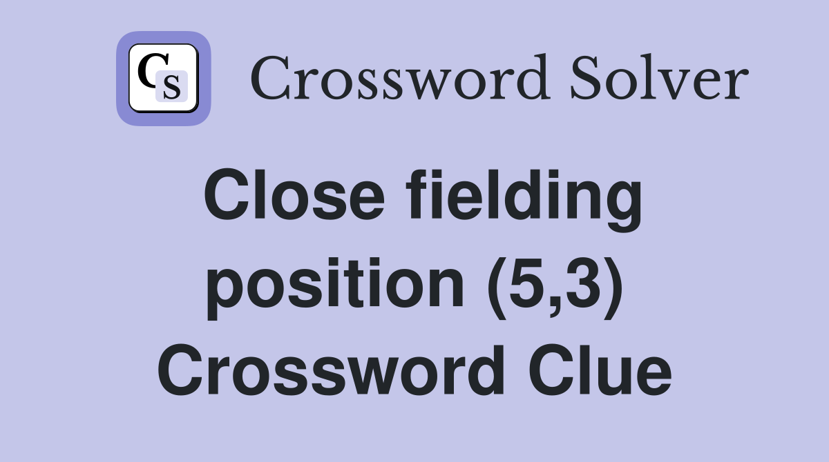 Close fielding position (5,3) Crossword Clue