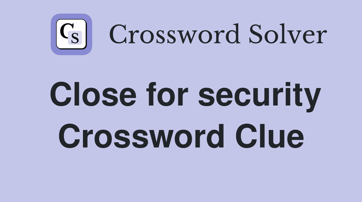 Close for security Crossword Clue