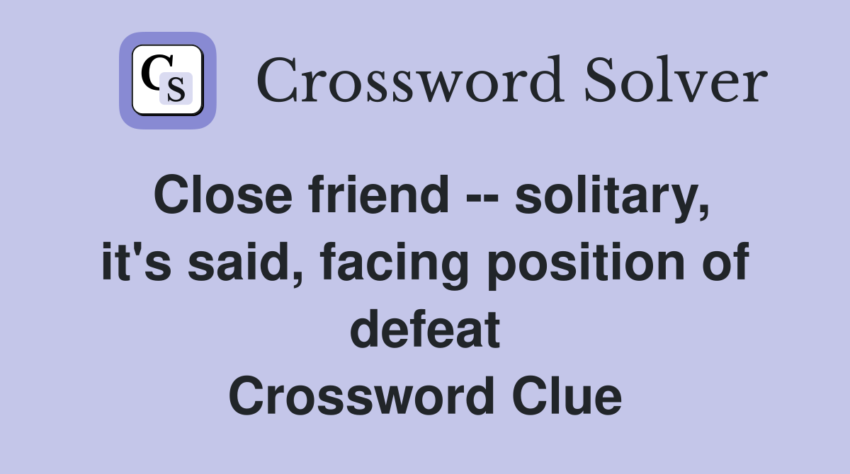 Close friend -- solitary, it's said, facing position of defeat Crossword Clue