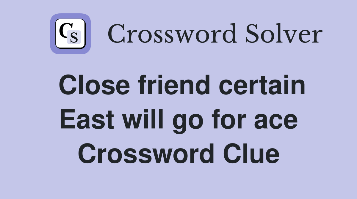 Close friend certain East will go for ace Crossword Clue