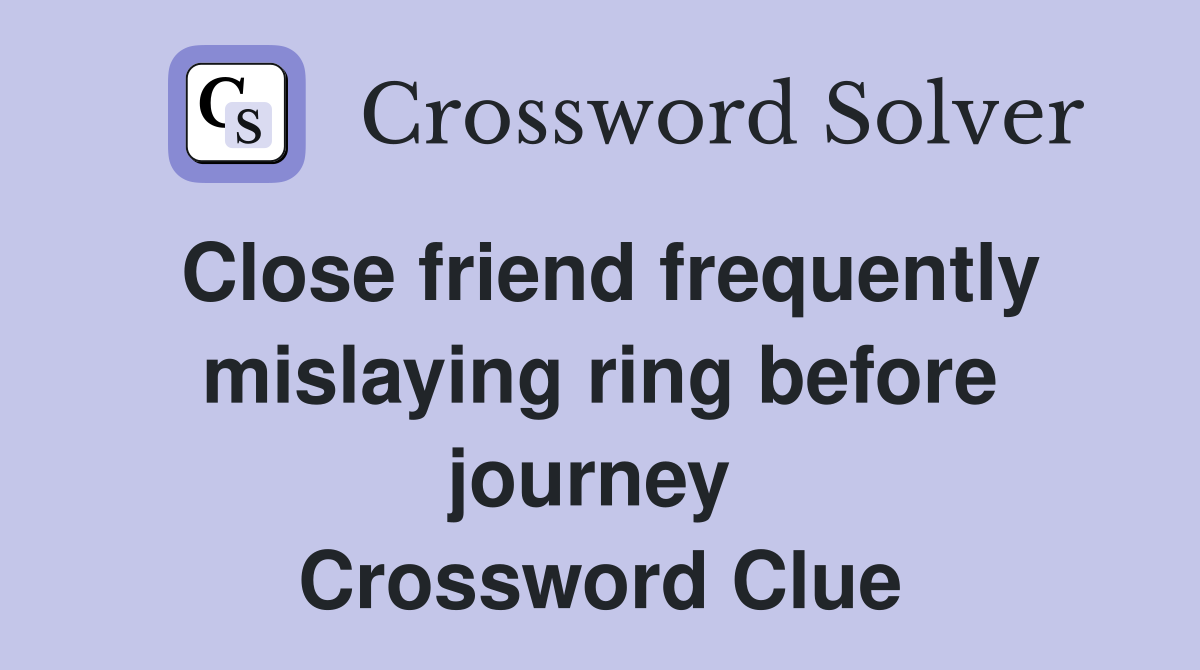 Close friend frequently mislaying ring before journey  Crossword Clue
